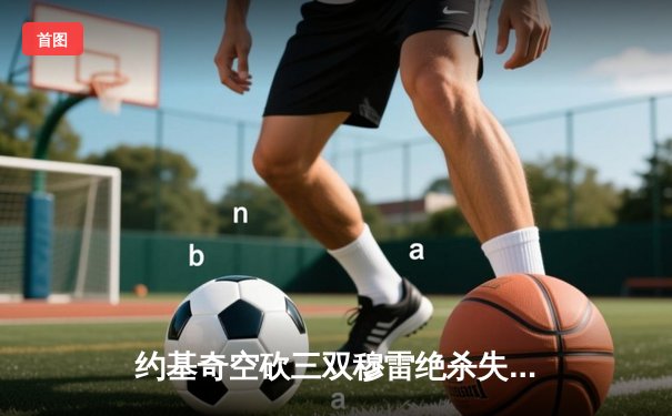 约基奇空砍三双穆雷绝杀失手 森林狼抢七逆转掘金挺进西决