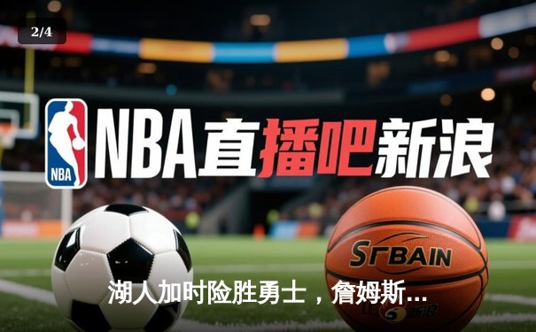 湖人加时险胜勇士，詹姆斯关键三分锁定胜局 - 2