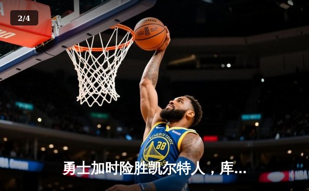 勇士加时险胜凯尔特人，库里关键三分锁定胜局 - 2