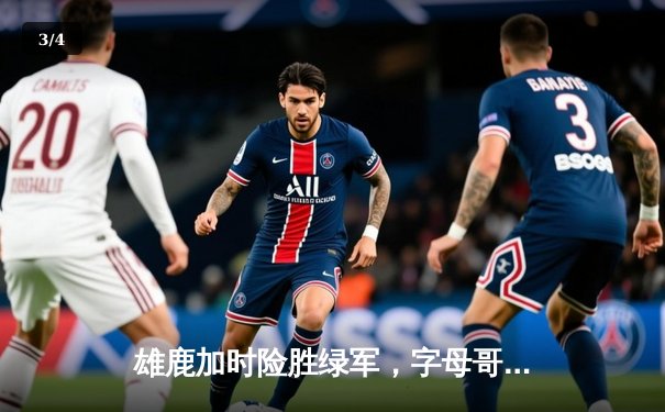 雄鹿加时险胜绿军，字母哥44分率队捍卫主场 - 3