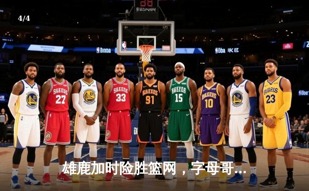 雄鹿加时险胜篮网，字母哥44分率队捍卫主场 - 4