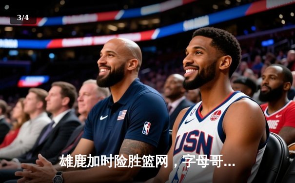 雄鹿加时险胜篮网，字母哥44分率队捍卫主场 - 3