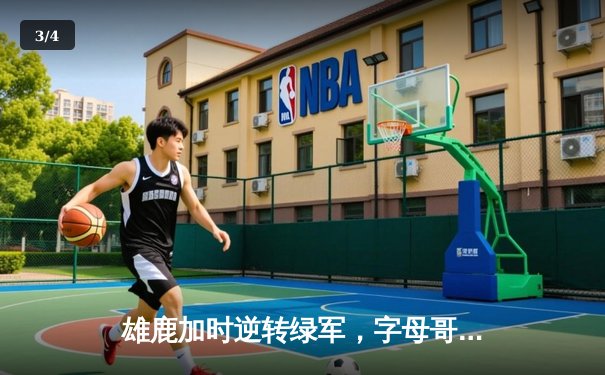 雄鹿加时逆转绿军，字母哥44+14+7主宰北岸花园 - 3